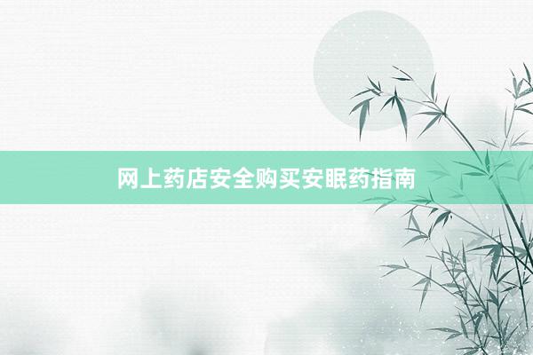 网上药店安全购买安眠药指南