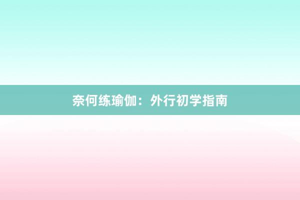 奈何练瑜伽：外行初学指南